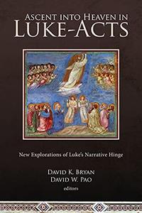 Ascent Into Heaven in Luke–Acts New Explorations of Luke's Narrative Hinge