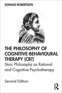 The Philosophy of Cognitive–Behavioural Therapy (CBT) Stoic Philosophy as Rational and Cognitive Psychotherapy, 2nd Edition