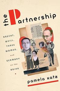 The Partnership Brecht, Weill, Three Women, and Germany on the Brink
