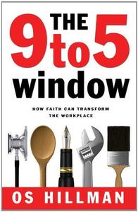 The 9 to 5 Window How Faith Can Transform the Workplace