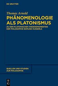 Phänomenologie als Platonismus Zu den Platonischen Wesensmomenten der Philosophie Edmund Husserls
