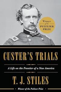 Custer’s Trials A Life on the Frontier of a New America