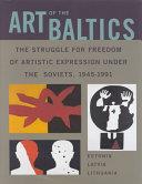Art of the Baltics The Struggle for Freedom of Artistic Expression Under the Soviets, 1945–1991