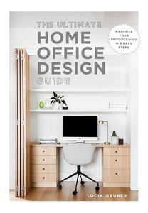 The Ultimate Home Office Design Guide Maximize your productivity in 5 easy steps