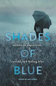 Shades of Blue Writers on Depression, Suicide, and Feeling Blue