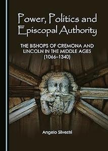 Power, Politics and Episcopal Authority The Bishops of Cremona and Lincoln in the Middle Ages