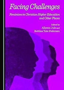 Facing Challenges Feminism in Christian Higher Education and Other Places