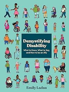 Demystifying Disability What to Know, What to Say, and How to Be an Ally
