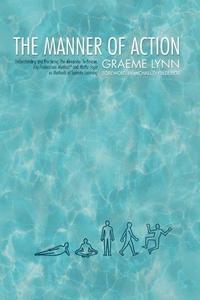 Manner of Action, The MANNER OF ACTION, The, Understanding and Practicing The Alexander Technique, The Feldenkrais Method and