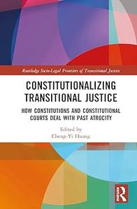 Constitutionalizing Transitional Justice How Constitutions and Constitutional Courts Deal with Past Atrocity