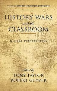 History Wars and the Classroom Global Perspectives (Hc) (Studies in the History of Education