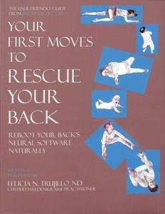 Your First Moves to Rescue Your Back The User–Friendly Guide to Reboot Your Back's Neural Software [Feldenkrais based]