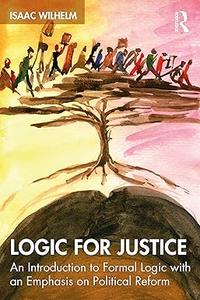 Logic for Justice An Introduction to Formal Logic with an Emphasis on Political Reform