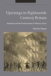 Uprisings in Eighteenth-Century Britain Mediation and the Transformation of Political Culture