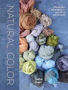 Natural Color Vibrant Plant Dye Projects for Your Home and Wardrobe (2024)