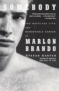 Somebody The Reckless Life and Remarkable Career of Marlon Brando