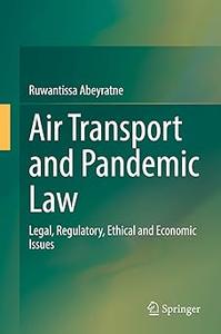 Air Transport and Pandemic Law Legal, Regulatory, Ethical and Economic Issues