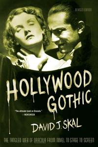 Hollywood Gothic The Tangled Web of Dracula from Novel to Stage to Screen, Revised Edition