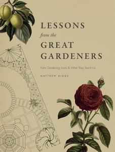 Lessons from the Great Gardeners Forty Gardening Icons and What They Teach Us