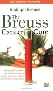 Breuss Cancer Cure  Advice for the Prevention and Natural Treatment of Cancer, Leukemia and Other Seemingly Incurable Diseases