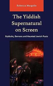 The Yiddish Supernatural on Screen Dybbuks, Demons and Haunted Jewish Pasts
