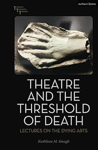 Theatre and the Threshold of Death Lectures on the Dying Arts