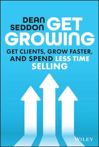 Get Growing Get Clients, Grow Faster, and Spend Less Time Selling