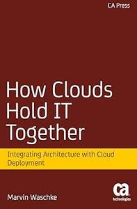 How Clouds Hold IT Together Integrating Architecture with Cloud Deployment