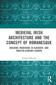 Medieval Irish Architecture and the Concept of Romanesque Building Traditions in Eleventh– and Twelfth–Century Europe
