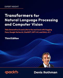 Transformers for Natural Language Processing and Computer Vision (3rd Edition)