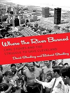 Where the River Burned Carl Stokes and the Struggle to Save Cleveland