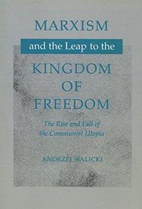 Marxism and the Leap to the Kingdom of Freedom The Rise and Fall of the Communist Utopia