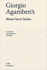 Giorgio Agamben's Homo Sacer Series A Critical Introduction and Guide