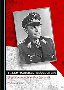 Field–Marshal Kesselring Great Commander or War Criminal