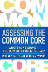 Assessing the Common Core What's Gone Wrong––and How to Get Back on Track