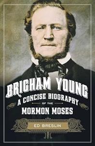 Brigham Young A Concise Biography of the Mormon Moses
