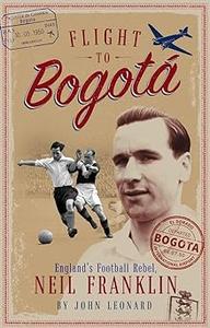 Flight to Bogata England's Football Rebel, Neil Franklin