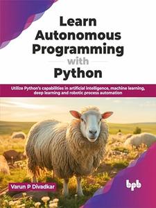 Learn Autonomous Programming with Python Utilize Python's capabilities in artificial intelligence, machine learning