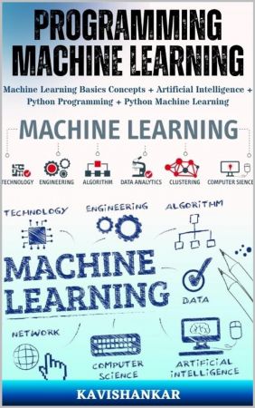 Programming Machine Learning: Machine Learning Basics Concepts + Artificial Intelligence + Python Programming