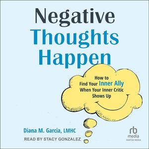 Negative Thoughts Happen: How to Find Your Inner Ally When Your Inner Critic Shows Up [Audiobook]