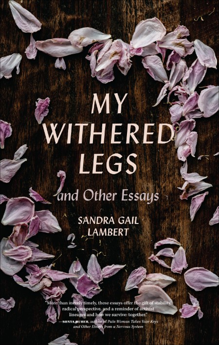 My Withered Legs and Other Essays by Sandra Gail Lambert 6d689b5cfc4a15d2e82259d3b244fc20