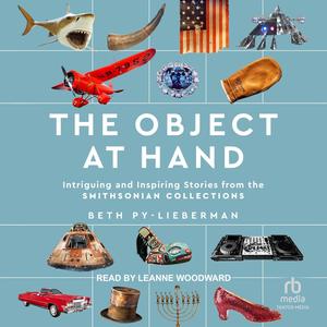 The Object at Hand: Intriguing and Inspiring Stories from the Smithsonian Collections [Audiobook]
