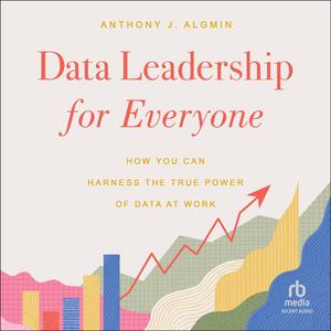 Data Leadership for Everyone: How You Can Harness the True Power of Data at Work [Audiobook]