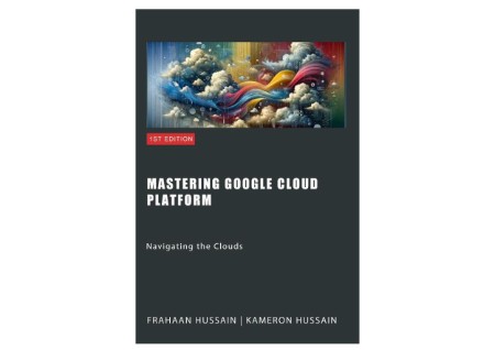 Mastering Google Cloud Platform by Kameron Hussain