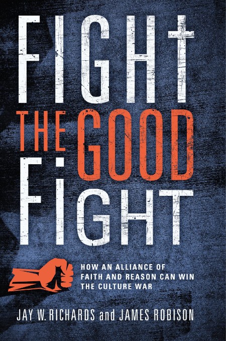 Fight the Good Fight by Jay W. Richards E0982de732e7ca7542f88877bfc40ad7