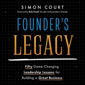 Founder's Legacy: 50 Game-Changing Leadership Lessons for Building a Great Business [Audiobook]