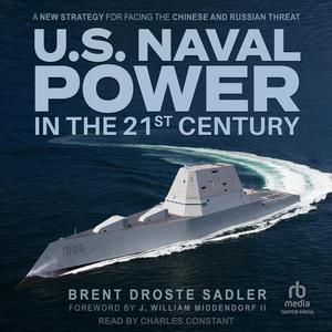 U.S. Naval Power in the 21st Century: A New Strategy for Facing the Chinese and Russian Threat [A...