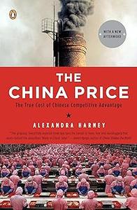 The China Price The True Cost of Chinese Competitive Advantage