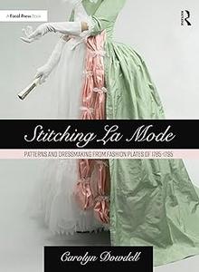 Stitching La Mode Patterns and Dressmaking from Fashion Plates of 1785–1795