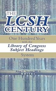 The LCSH Century One Hundred Years with the Library of Congress Subject Headings System